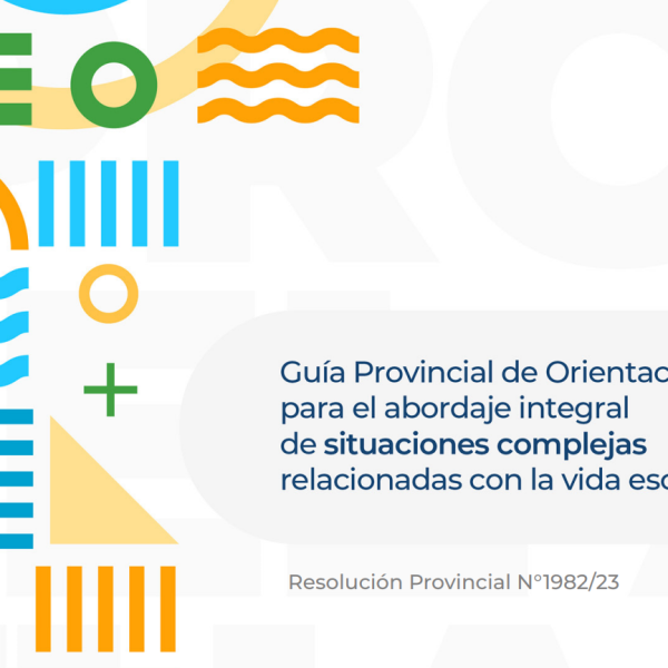 Guía Provincial de Orientaciones para el abordaje integral de situaciones complejas relacionadas con la vida escolar