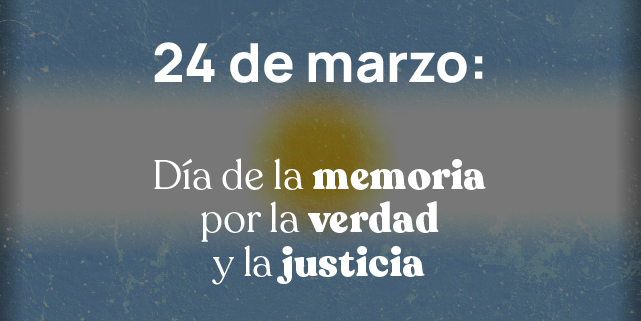 24 DE MARZO – DÍA DE LA MEMORIA POR LA VERDAD Y LA JUSTICIA